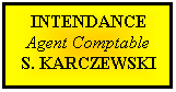 Zone de Texte: INTENDANCE
Agent Comptable
S. KARCZEWSKI
