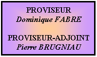 Zone de Texte: PROVISEUR
Dominique FABRE
 
PROVISEUR-ADJOINT
Pierre BRUGNIAU
