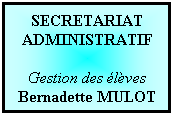 Zone de Texte: SECRETARIAT
ADMINISTRATIF
 
Gestion des lves
Bernadette MULOT
